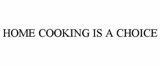 HOME COOKING IS A CHOICE