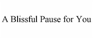 A BLISSFUL PAUSE FOR YOU