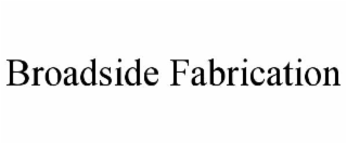 BROADSIDE FABRICATION