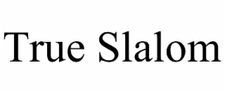 TRUE SLALOM