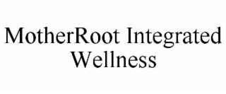 MOTHERROOT INTEGRATED WELLNESS