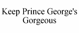KEEP PRINCE GEORGE'S GORGEOUS