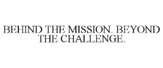 BEHIND THE MISSION. BEYOND THE CHALLENGE.