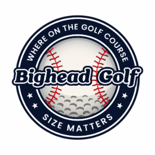 WHERE ON THE GOLF COURSE, SIZE MATTERS BIGHEAD GOLF