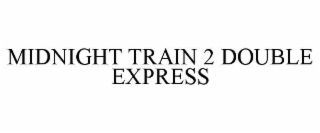 MIDNIGHT TRAIN 2 DOUBLE EXPRESS