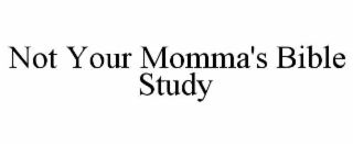 NOT YOUR MOMMA'S BIBLE STUDY