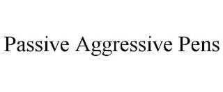 PASSIVE AGGRESSIVE PENS
