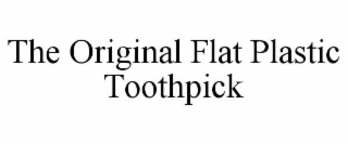 THE ORIGINAL FLAT PLASTIC TOOTHPICK