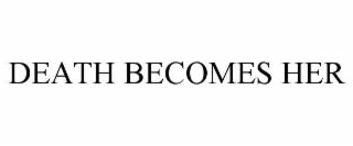 DEATH BECOMES HER