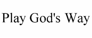 PLAY GOD'S WAY