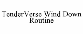 TENDERVERSE WIND DOWN ROUTINE