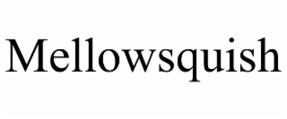 MELLOWSQUISH