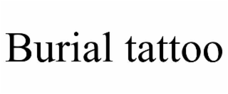 BURIAL TATTOO