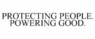 PROTECTING PEOPLE. POWERING GOOD.