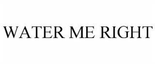 WATER ME RIGHT