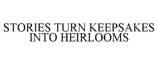 STORIES TURN KEEPSAKES INTO HEIRLOOMS
