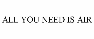 ALL YOU NEED IS AIR