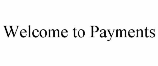 WELCOME TO PAYMENTS
