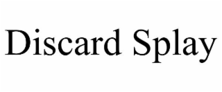 DISCARD SPLAY