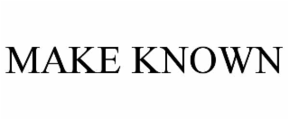 MAKE KNOWN
