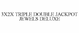 3X2X TRIPLE DOUBLE JACKPOT JEWELS DELUXE