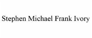 STEPHEN MICHAEL FRANK IVORY