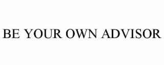 BE YOUR OWN ADVISOR