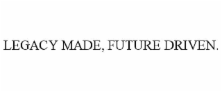 LEGACY MADE, FUTURE DRIVEN.