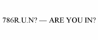 786R.U.N? â ARE YOU IN?
