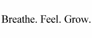 BREATHE. FEEL. GROW.