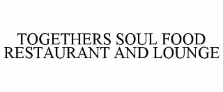 TOGETHERS SOUL FOOD RESTAURANT AND LOUNGE