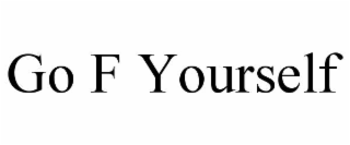 GO F YOURSELF