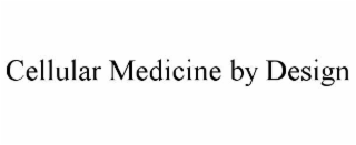 CELLULAR MEDICINE BY DESIGN