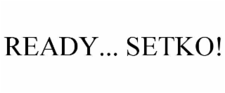 READY... SETKO!