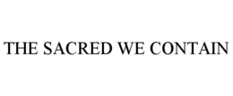 THE SACRED WE CONTAIN