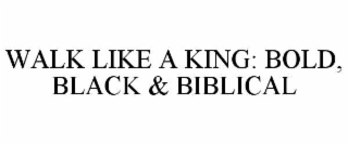 WALK LIKE A KING: BOLD, BLACK & BIBLICAL