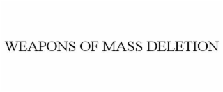 WEAPONS OF MASS DELETION
