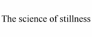 THE SCIENCE OF STILLNESS