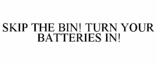 SKIP THE BIN! TURN YOUR BATTERIES IN!