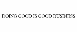 DOING GOOD IS GOOD BUSINESS