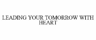 LEADING YOUR TOMORROW WITH HEART