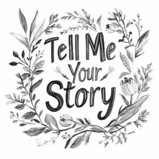 TELL ME YOUR STORY