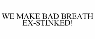 WE MAKE BAD BREATH EX-STINKED!