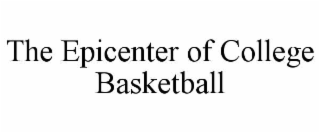 THE EPICENTER OF COLLEGE BASKETBALL