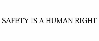 SAFETY IS A HUMAN RIGHT