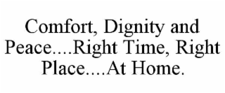 COMFORT, DIGNITY AND PEACE....RIGHT TIME, RIGHT PLACE....AT HOME.