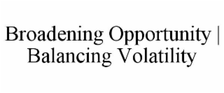 BROADENING OPPORTUNITY | BALANCING VOLATILITY