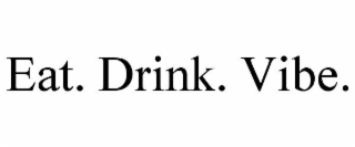 EAT. DRINK. VIBE.