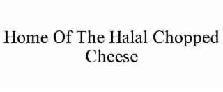 HOME OF THE HALAL CHOPPED CHEESE