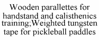 WOODEN PARALLETTES FOR HANDSTAND AND CALISTHENICS TRAINING;WEIGHTED TUNGSTEN TAPE FOR PICKLEBALL PADDLES